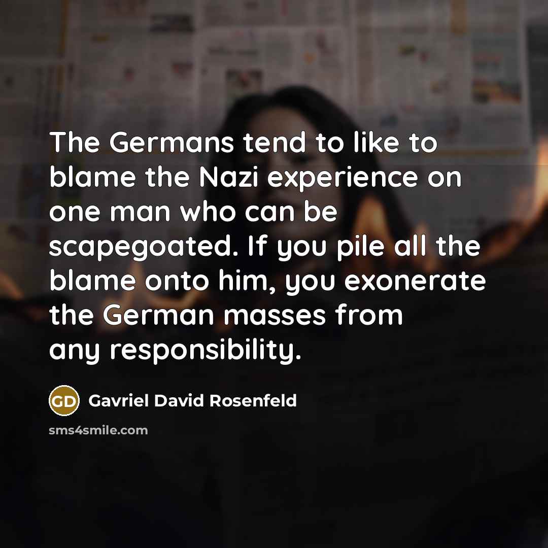 “The Germans tend to like to blame the Nazi experience…” quote by Gavriel David Rosenfeld