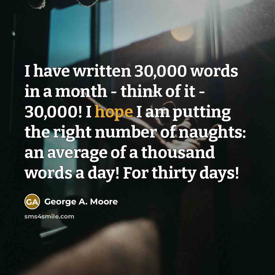 “I have written 30,000 words in a month - think…” quote by George A. Moore