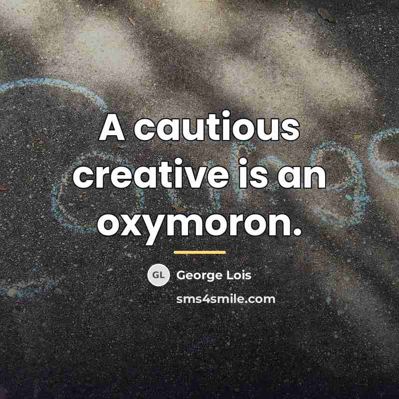 “A cautious creative is an oxymoron.…” quote by George Lois