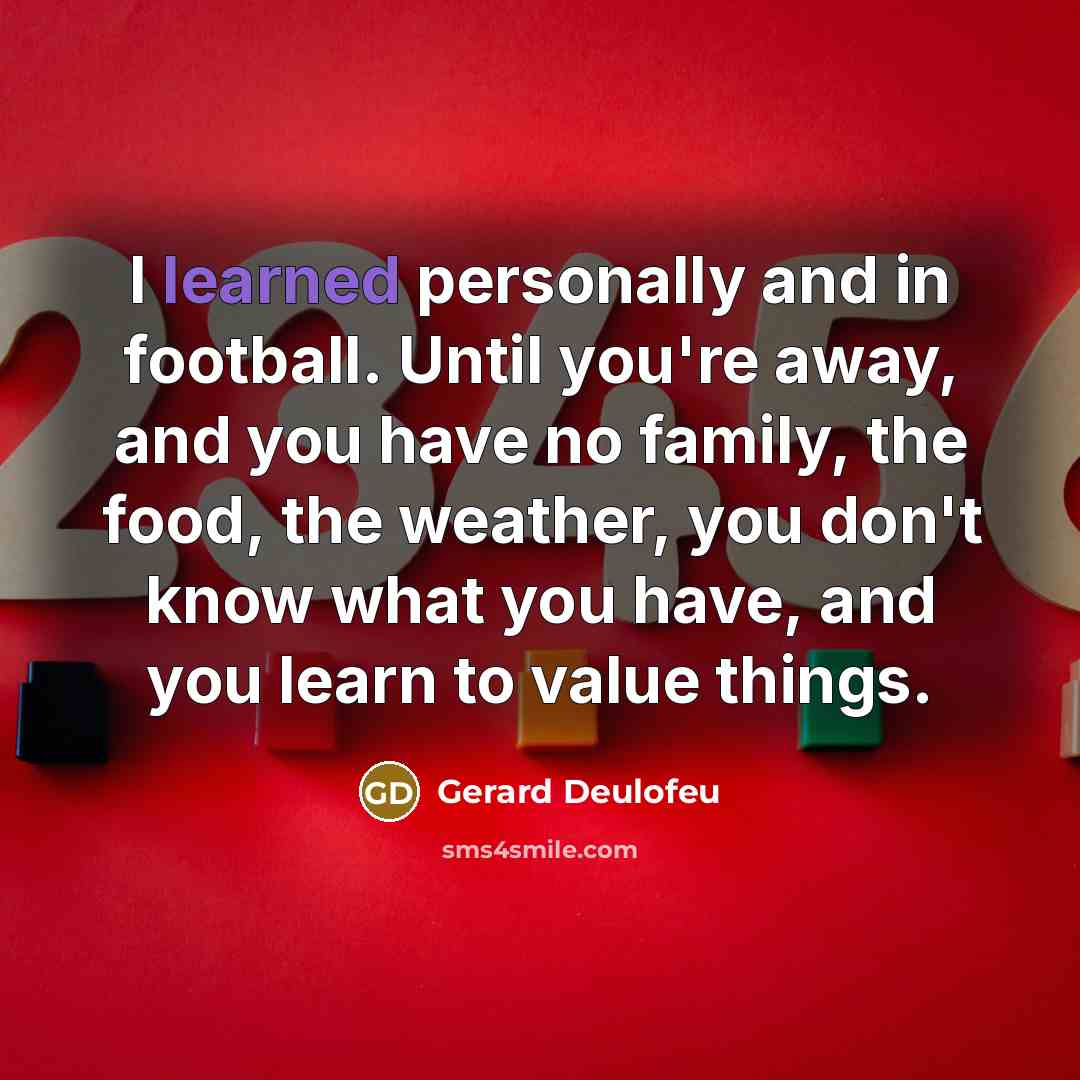 “I learned personally and in football. Until you're away, and…” quote by Gerard Deulofeu