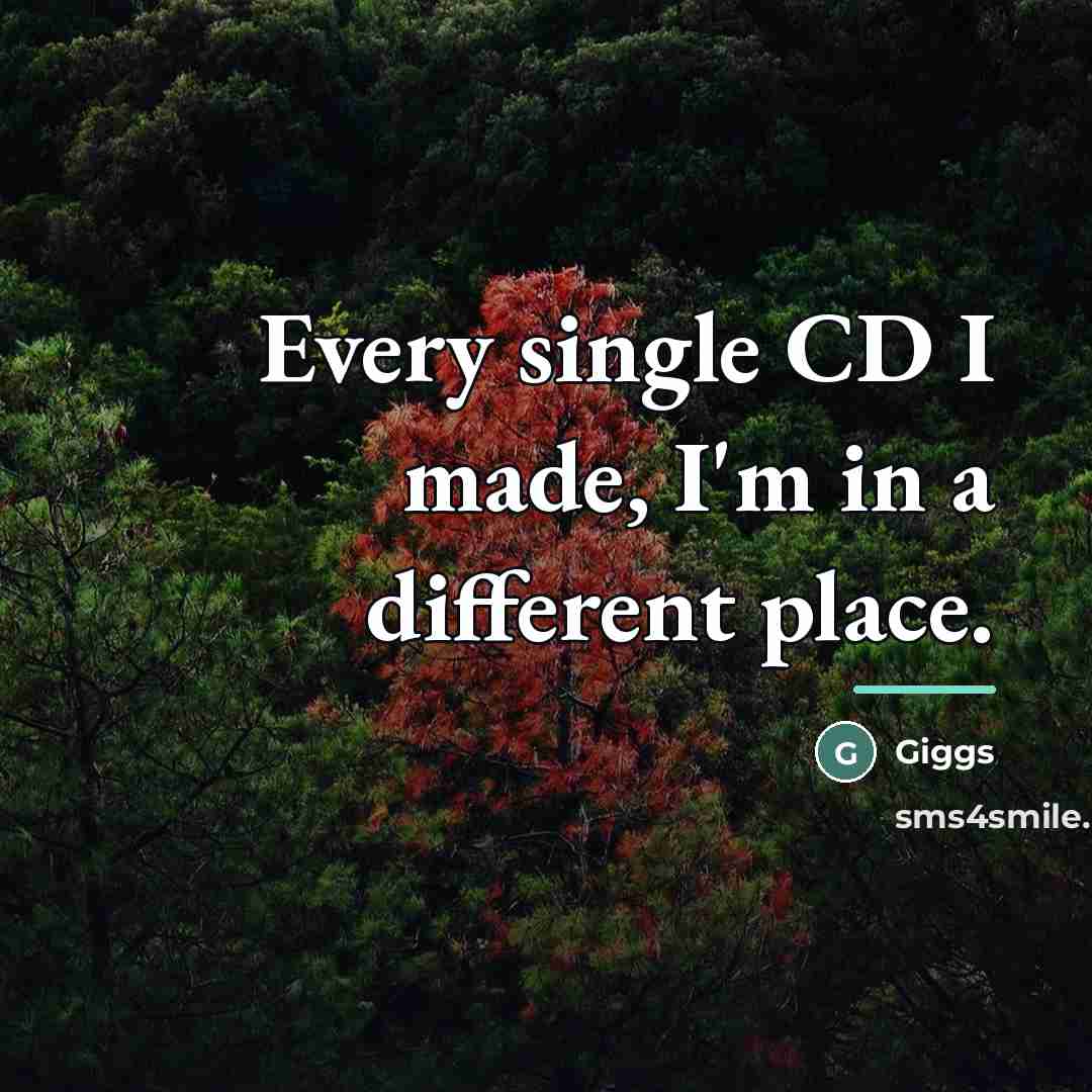 “Every single CD I made, I'm in a different place.…” quote by Giggs