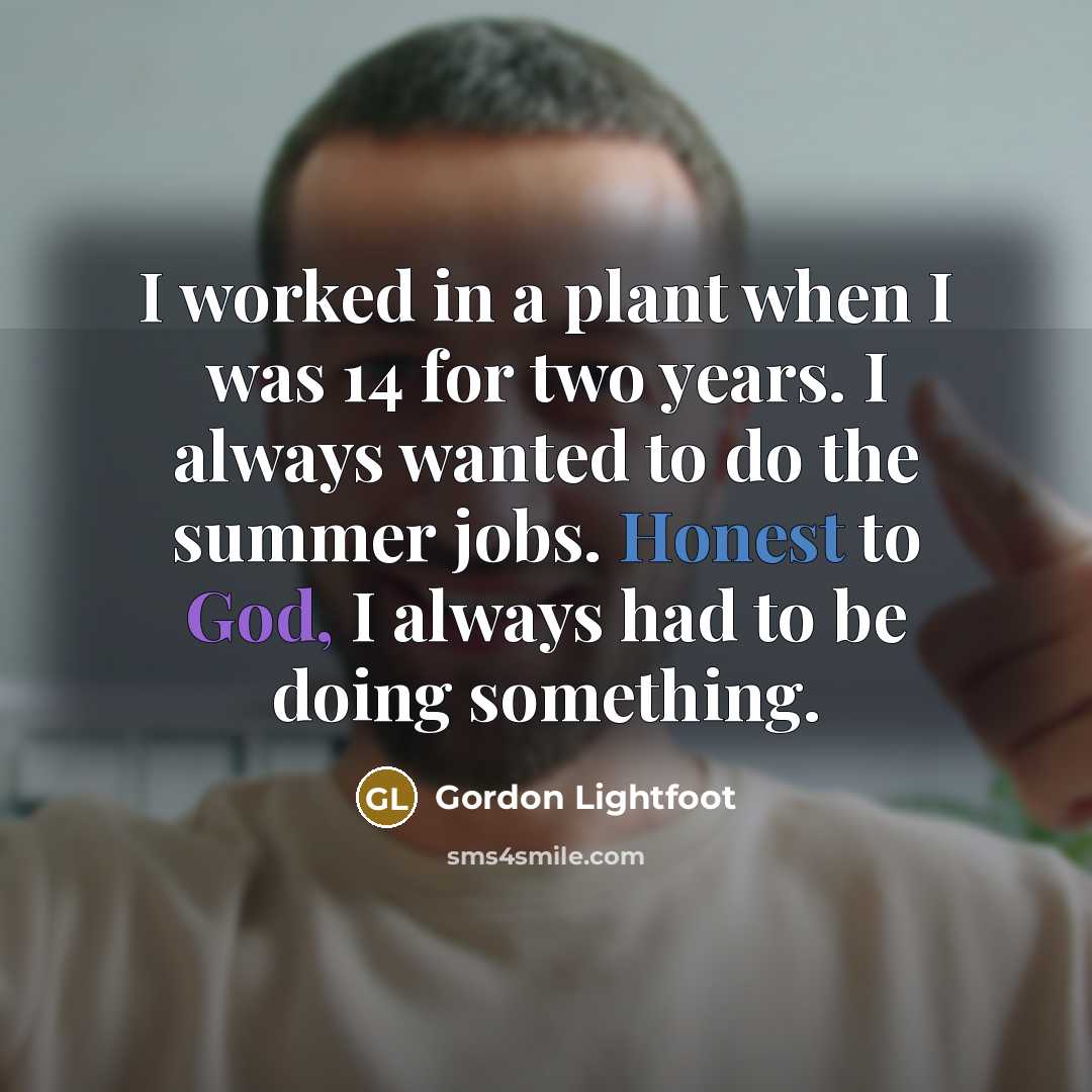 “I worked in a plant when I was 14 for…” quote by Gordon Lightfoot
