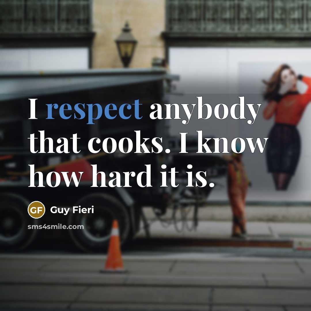 “I respect anybody that cooks. I know how hard it…” quote by Guy Fieri