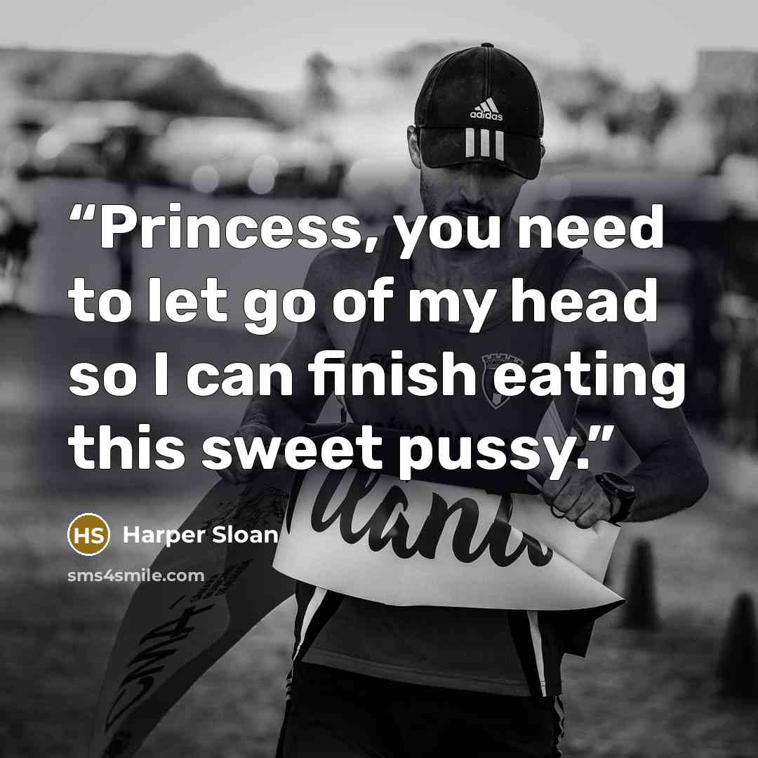 “Princess, you need to let go of my head so I can finish eating this sweet pussy.” quote by Harper Sloan