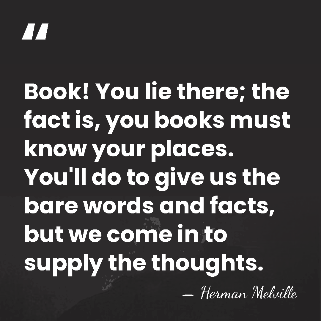 Book! You lie there; the fact is, you books must know your&hellip; - Herman Melville
