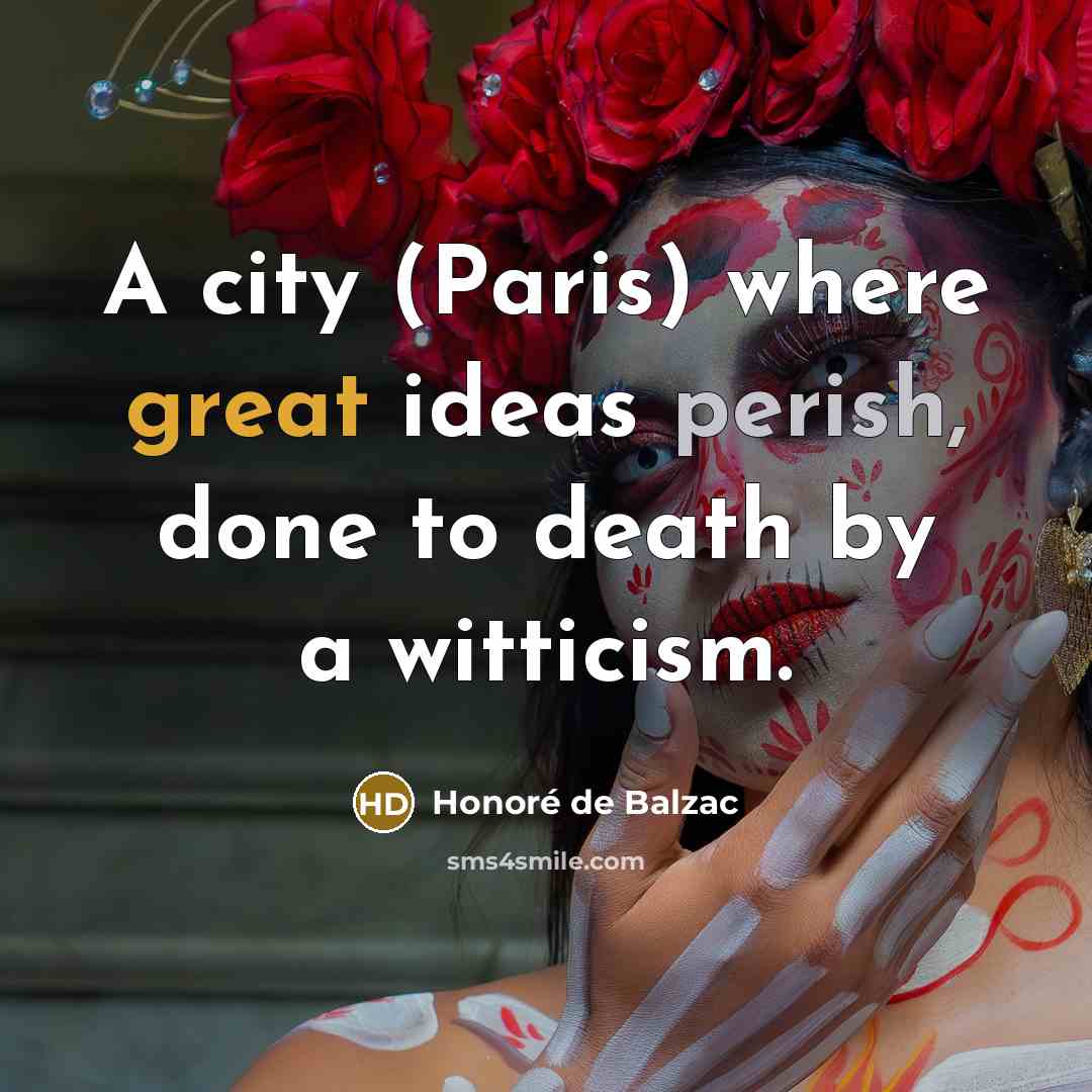 “A city (Paris) where great ideas perish, done to death…” quote by Honore De Balzac