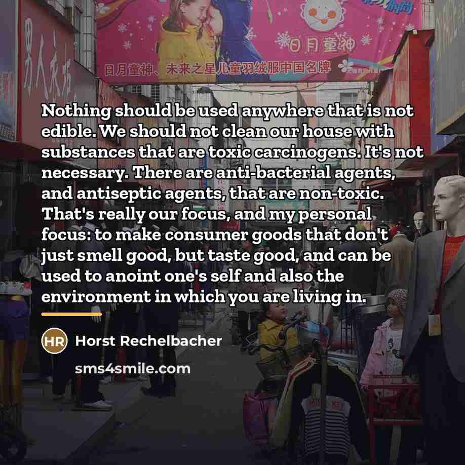 “Nothing should be used anywhere that is not edible. We…” quote by Horst Rechelbacher