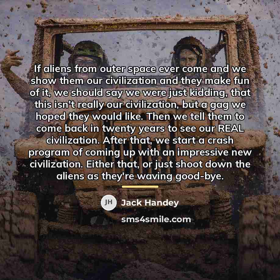 “If aliens from outer space ever come and we show…” quote by Jack Handey