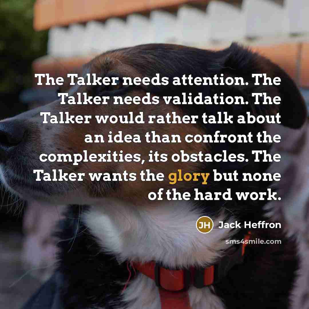 “The Talker needs attention. The Talker needs validation. The Talker…” quote by Jack Heffron