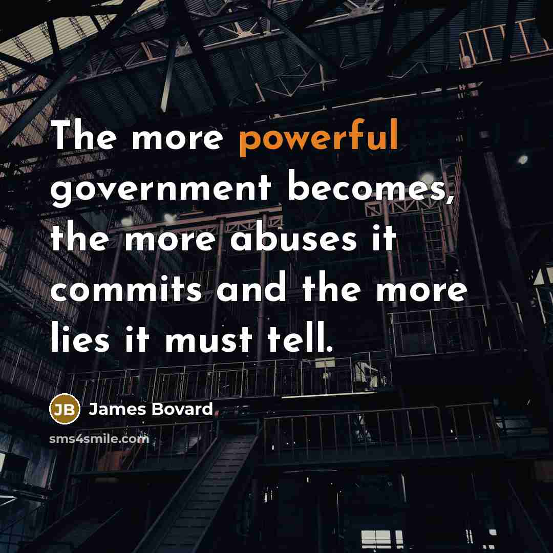 “The more powerful government becomes, the more abuses it commits…” quote by James Bovard