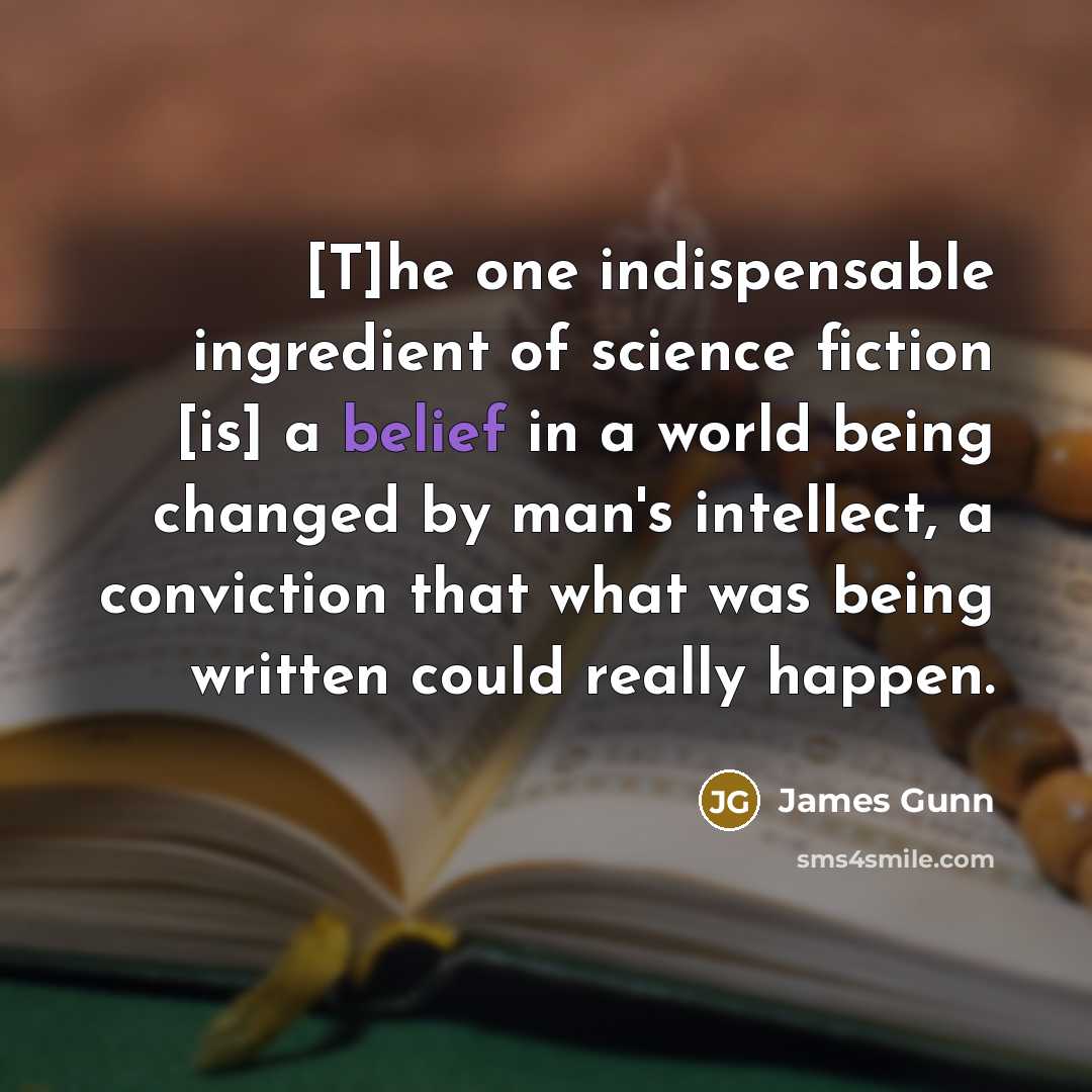 “[T]he one indispensable ingredient of science fiction [is] a belief…” quote by James Gunn