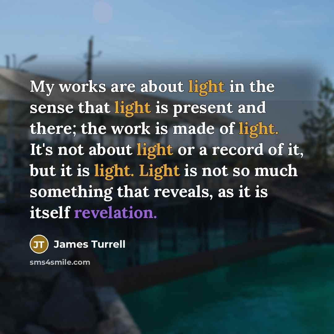 “My works are about light in the sense that light…” quote by James Turrell