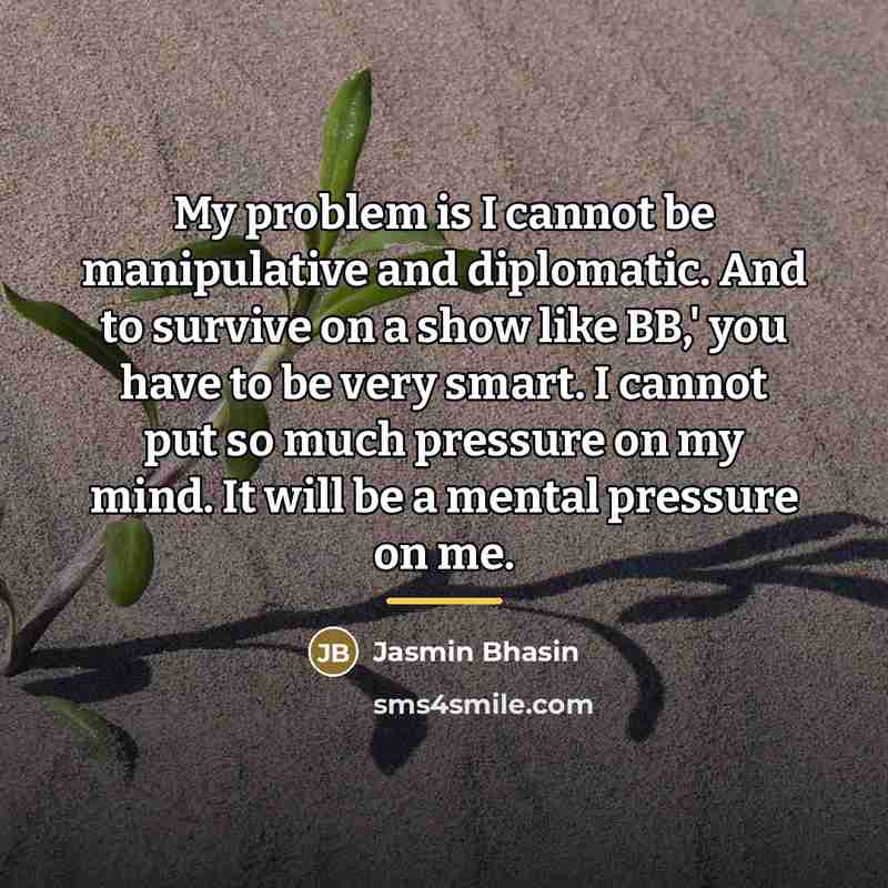 “My problem is I cannot be manipulative and diplomatic. And…” quote by Jasmin Bhasin