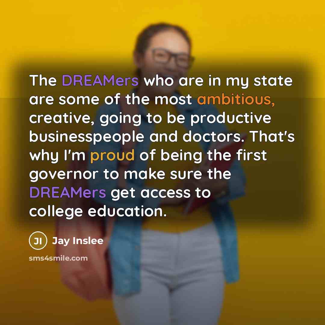 “The DREAMers who are in my state are some of…” quote by Jay Inslee