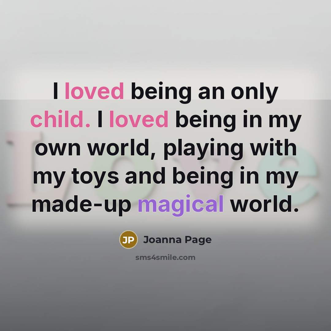 “I loved being an only child. I loved being in…” quote by Joanna Page