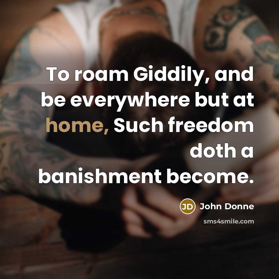 “To roam Giddily, and be everywhere but at home, Such…” quote by John Donne