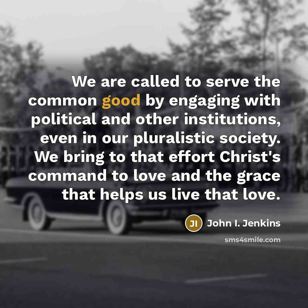“We are called to serve the common good by engaging…” quote by John I. Jenkins