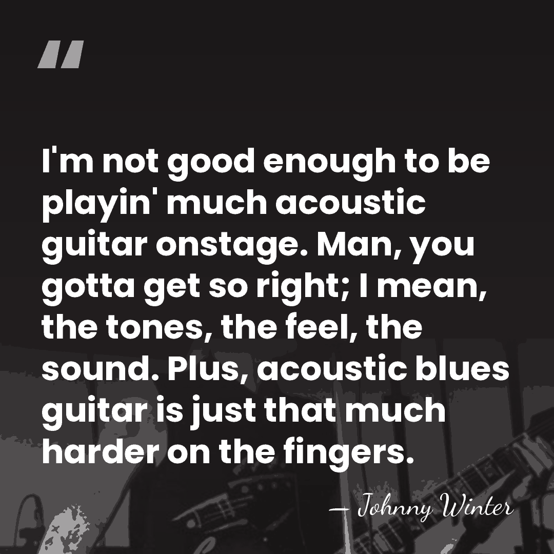 I'm not good enough to be playin' much acoustic guitar onstage. Man,&hellip; - Johnny Winter