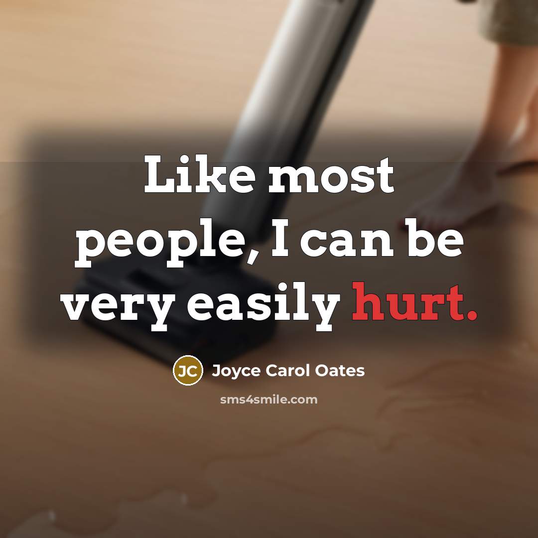 “Like most people, I can be very easily hurt.” quote by Joyce Carol Oates