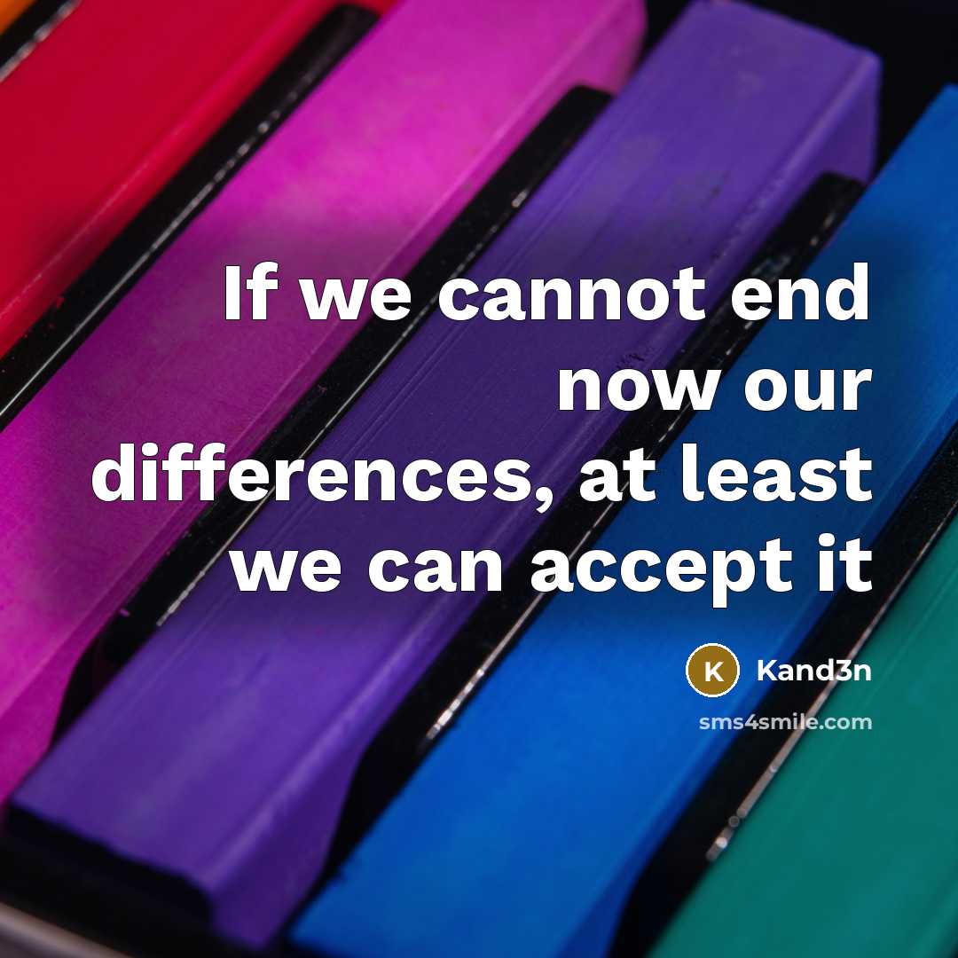 “If we cannot end now our differences, at least we can accept it” quote by Kand3n