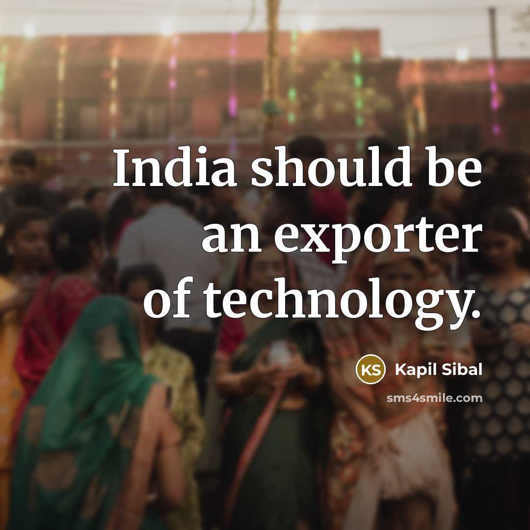 “India should be an exporter of technology.…” quote by Kapil Sibal