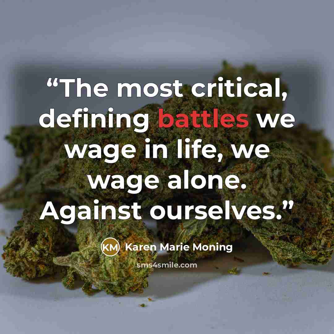 “The most critical, defining battles we wage in life, we wage alone. Against ourselves.” quote by Karen Marie Moning