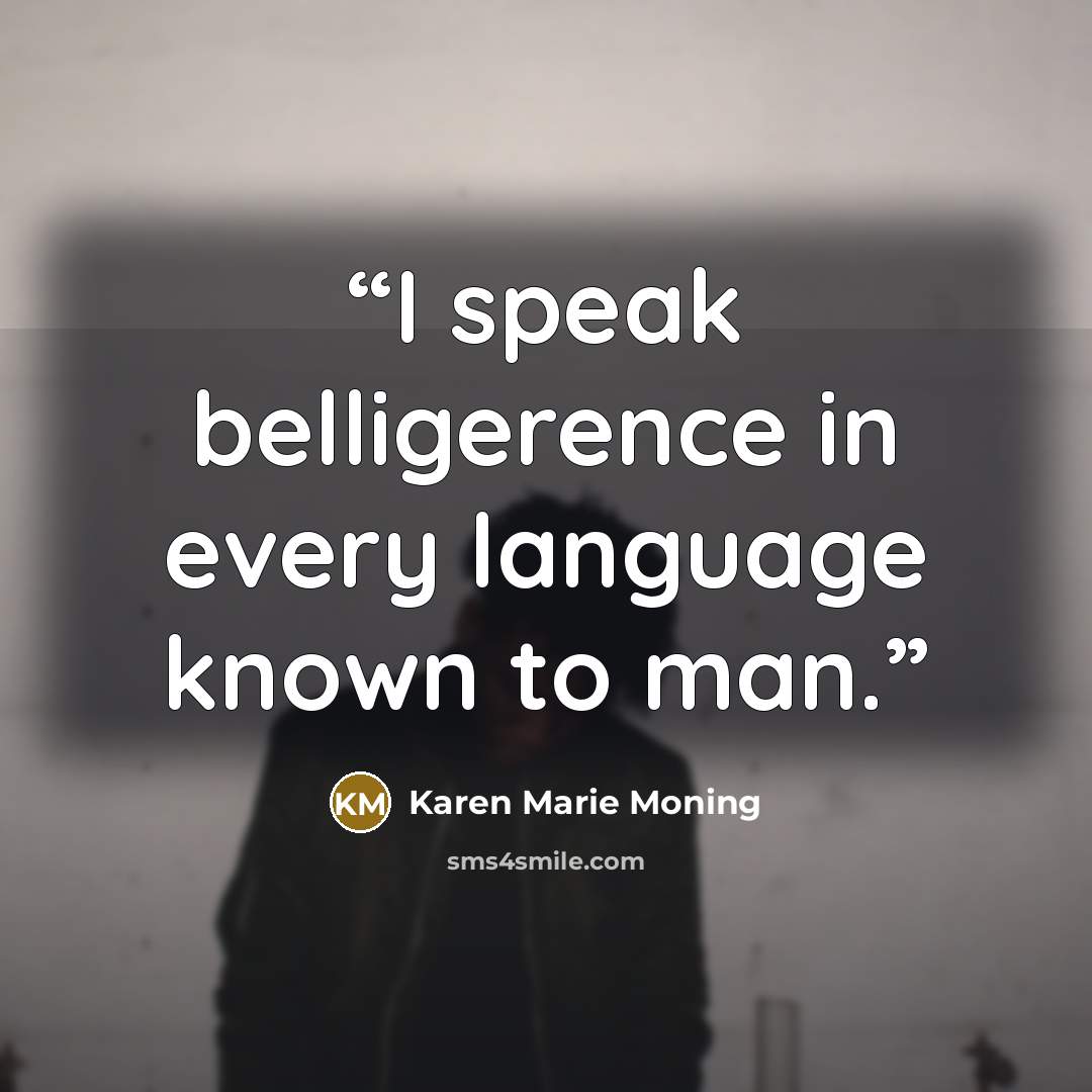 “I speak belligerence in every language known to man.” quote by Karen Marie Moning