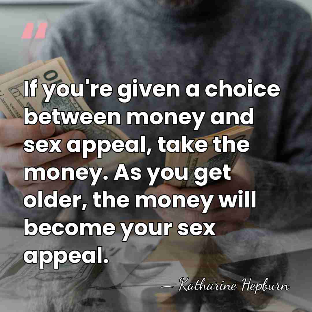 If you're given a choice between money and sex appeal, take the&hellip; - Katharine Hepburn