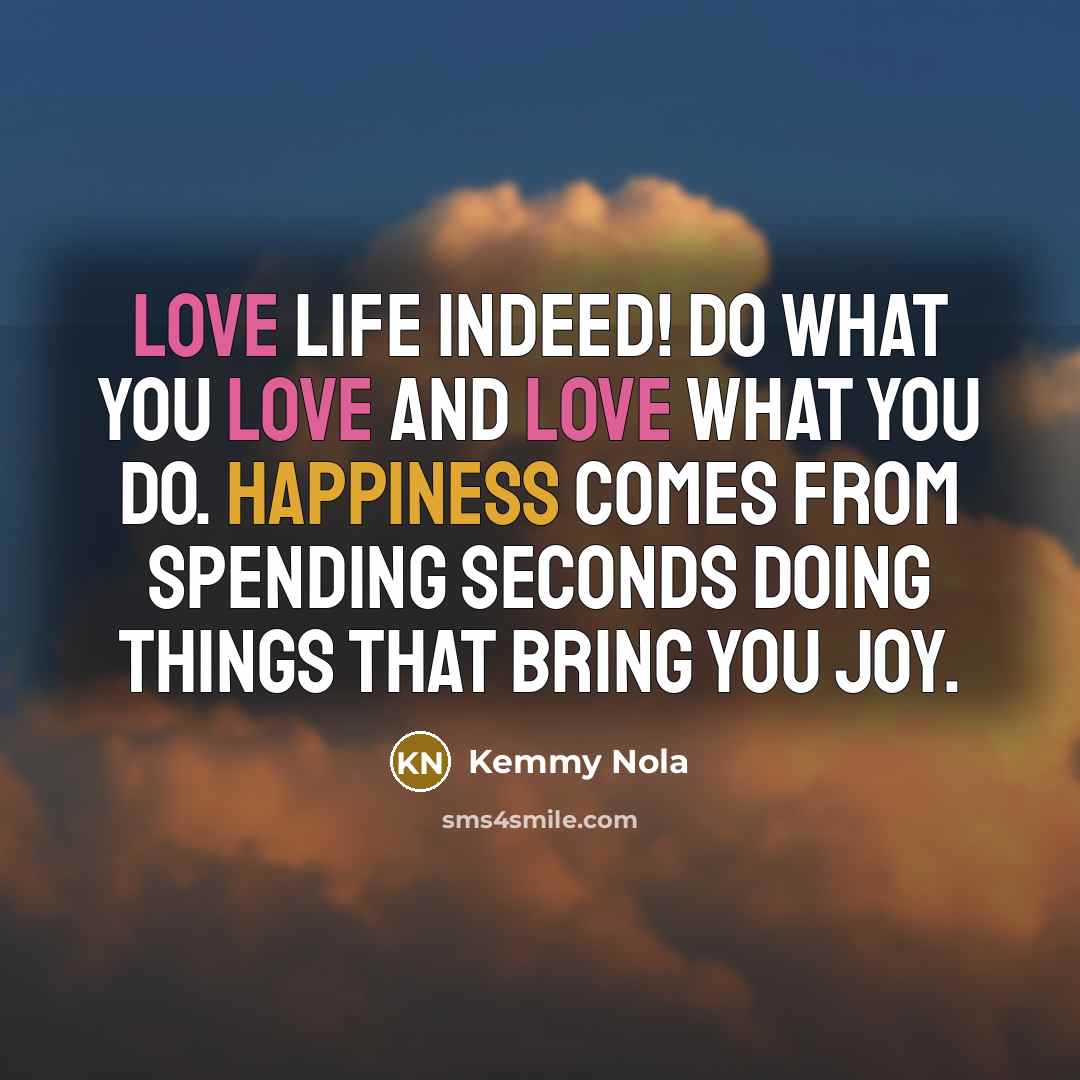 “Love life indeed! Do what you love and love what…” quote by Kemmy Nola