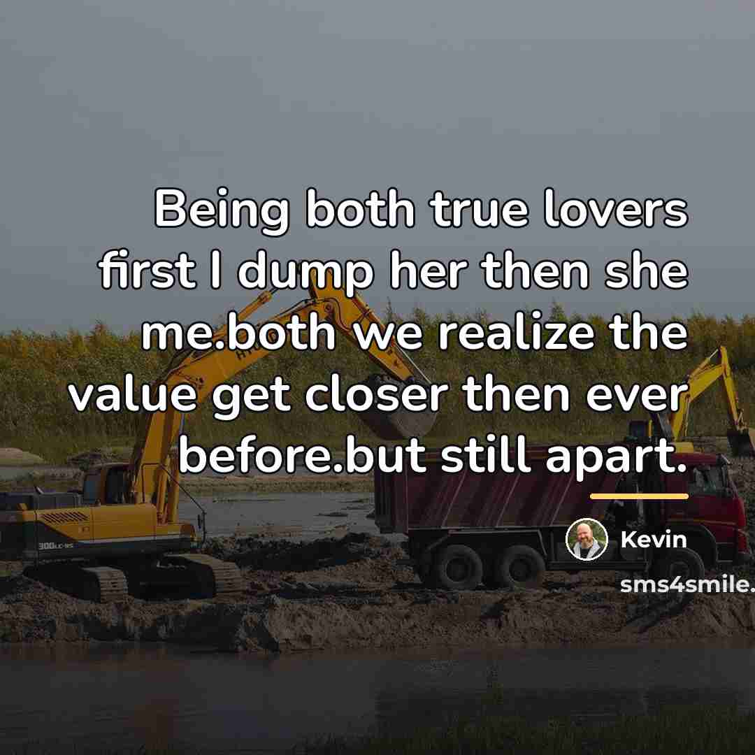 “Being both true lovers first I dump her then she…” quote by Kevin