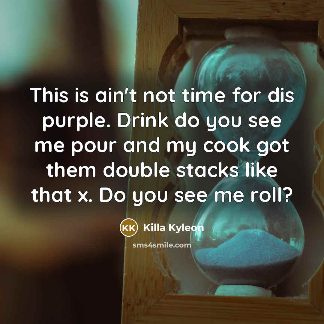 “This is ain't not time for dis purple. Drink do…” quote by Killa Kyleon