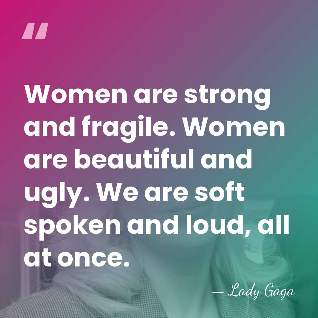 Women are strong and fragile. Women are beautiful and ugly. We are&hellip; - Lady Gaga