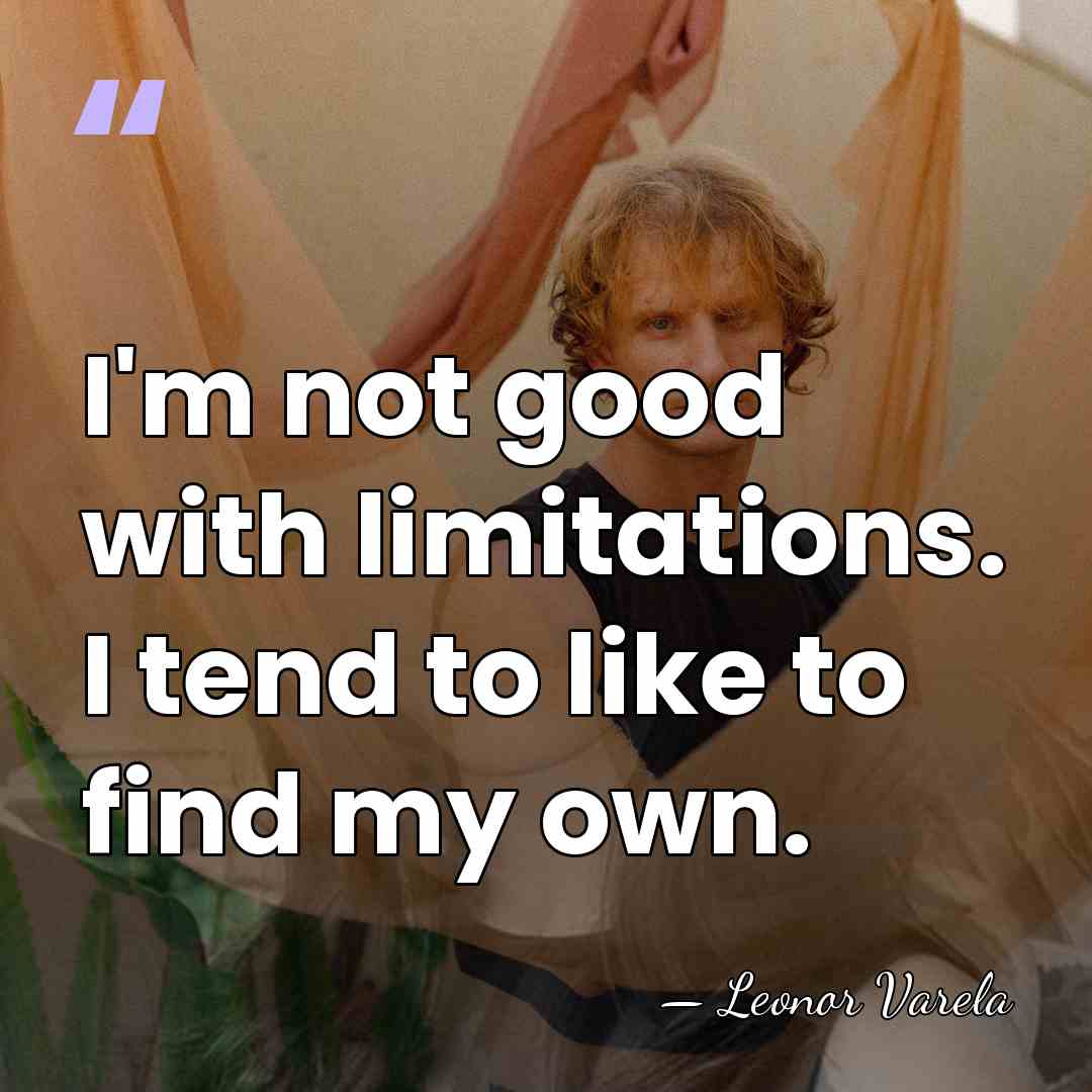 I'm not good with limitations. I tend to like to find my&hellip; - Leonor Varela