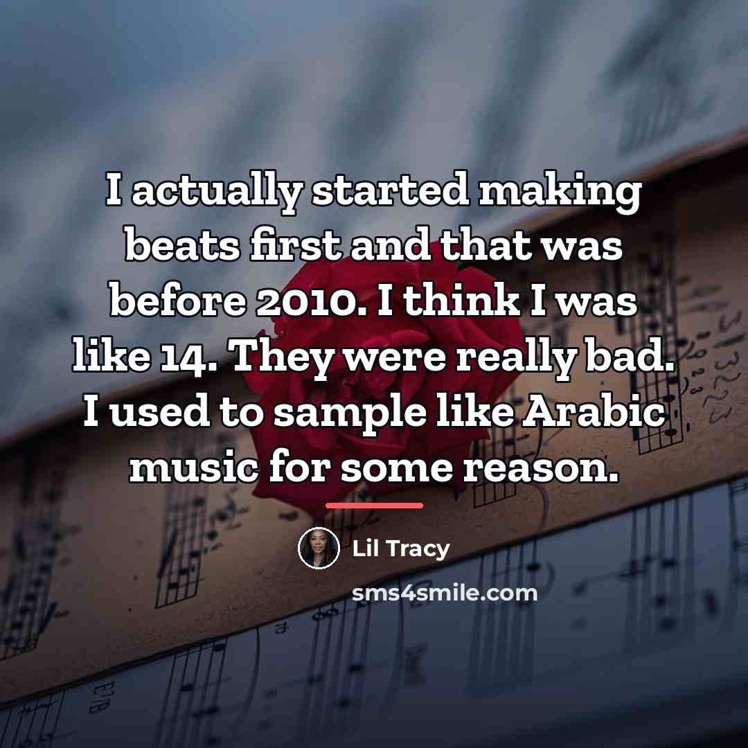 “I actually started making beats first and that was before…” quote by Lil Tracy