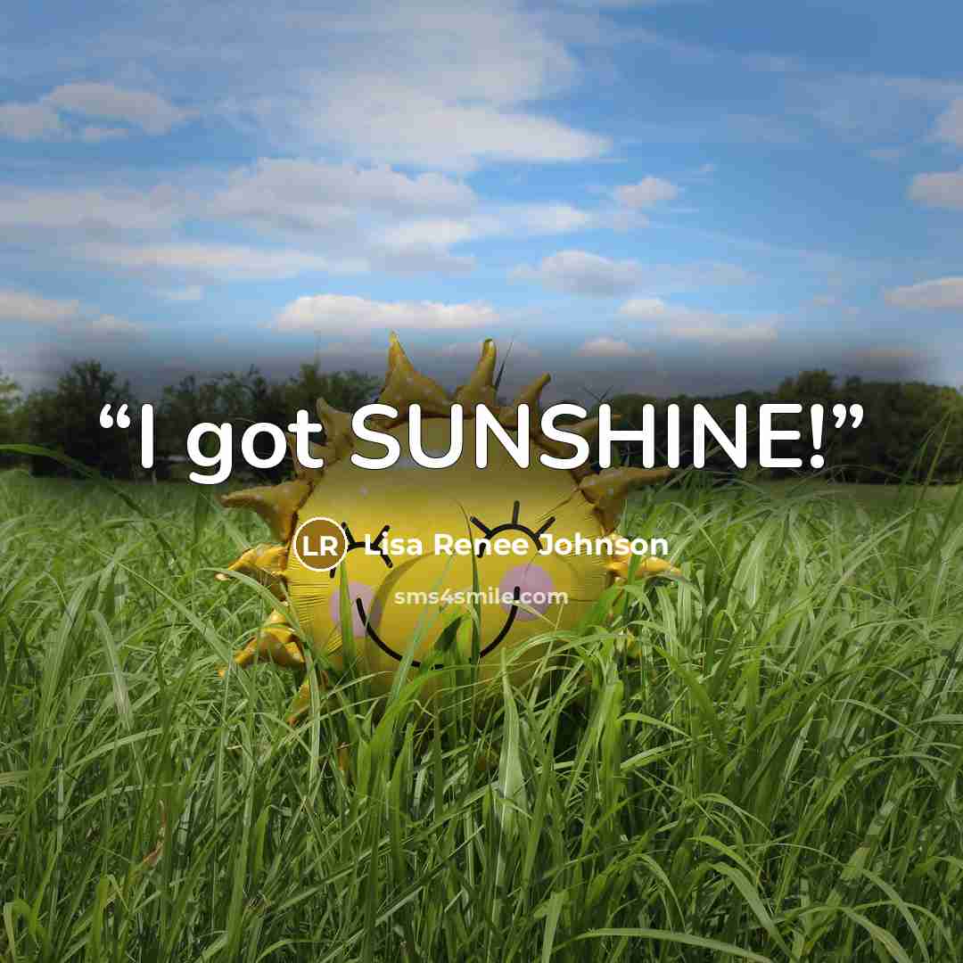 “I got SUNSHINE!” quote by Lisa Renee Johnson