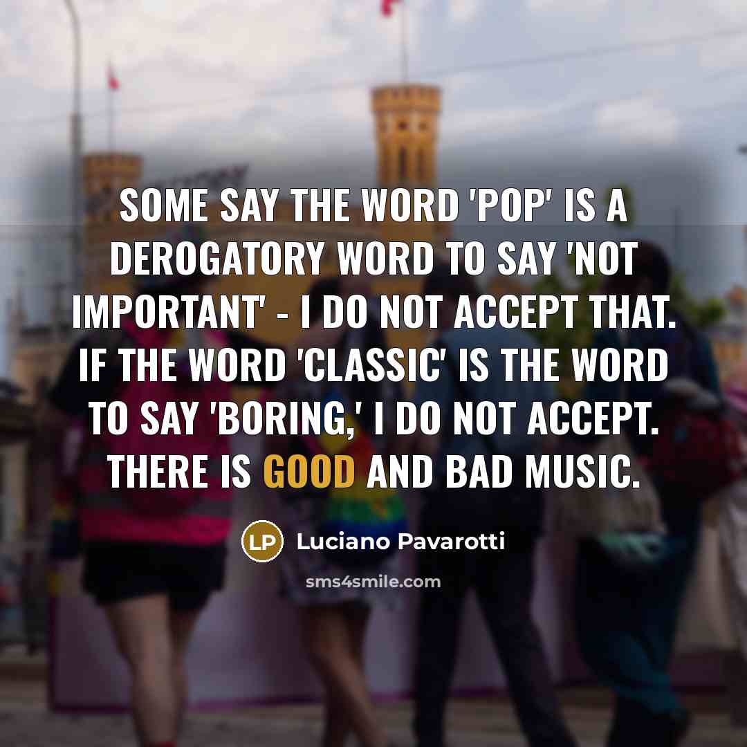 “Some say the word 'pop' is a derogatory word to…” quote by Luciano Pavarotti