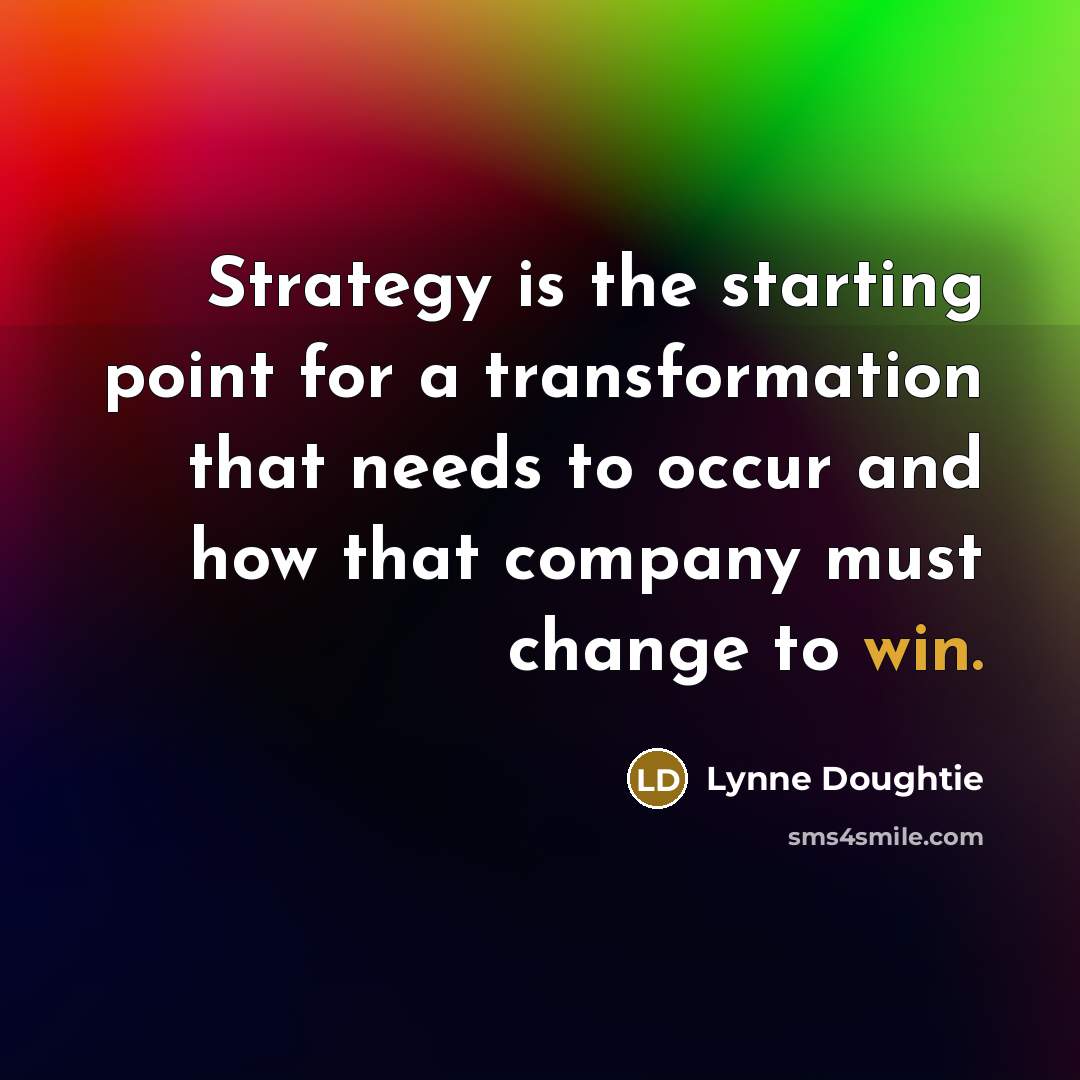 “Strategy is the starting point for a transformation that needs…” quote by Lynne Doughtie