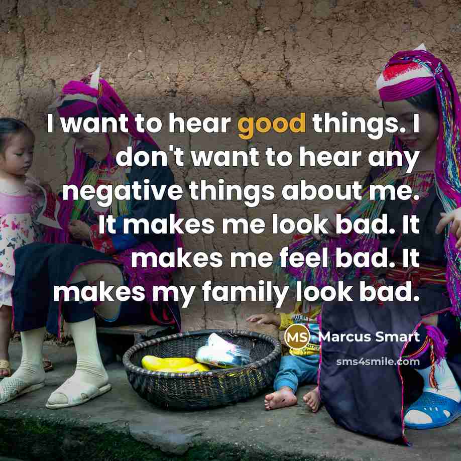 “I want to hear good things. I don't want to…” quote by Marcus Smart
