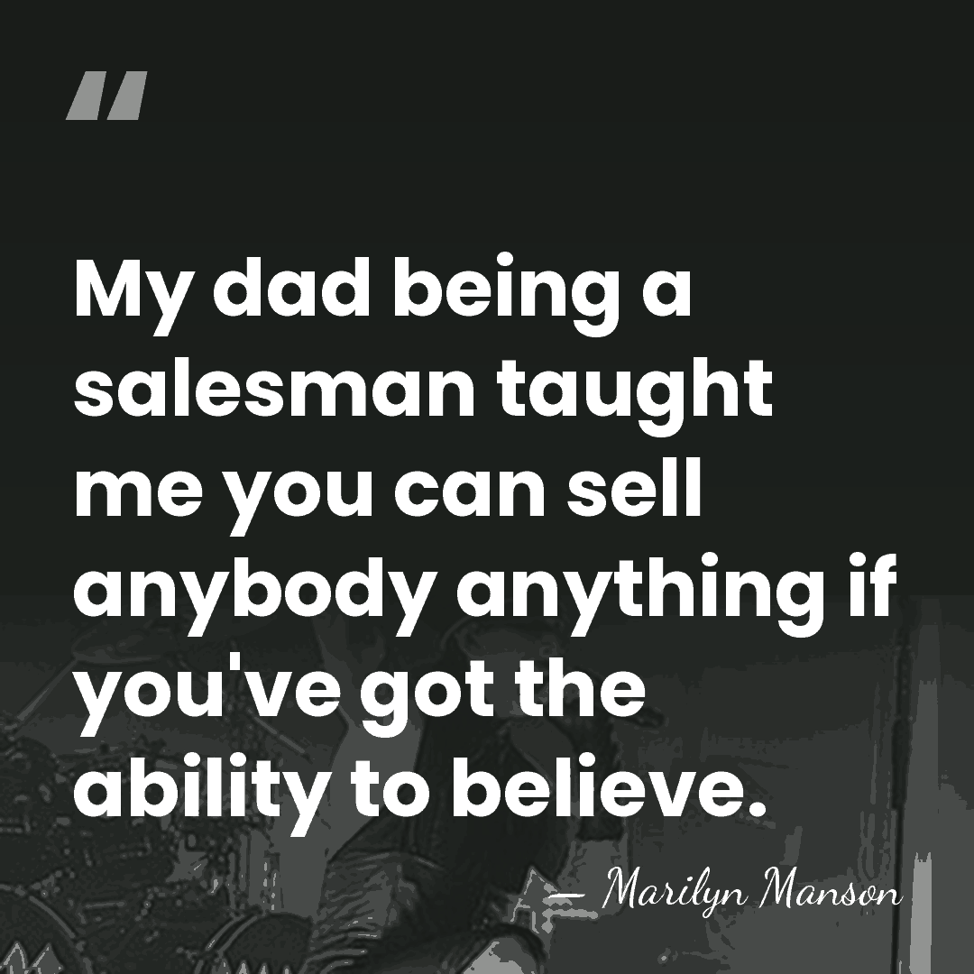 My dad being a salesman taught me you can sell anybody anything&hellip; - Marilyn Manson