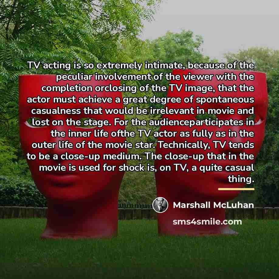 “TV acting is so extremely intimate, because of the peculiar…” quote by Marshall McLuhan