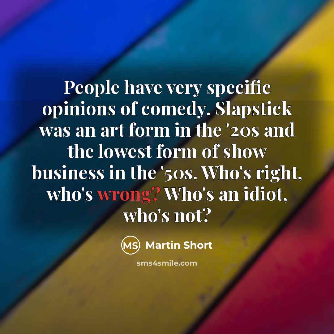 “People have very specific opinions of comedy. Slapstick was an…” quote by Martin Short