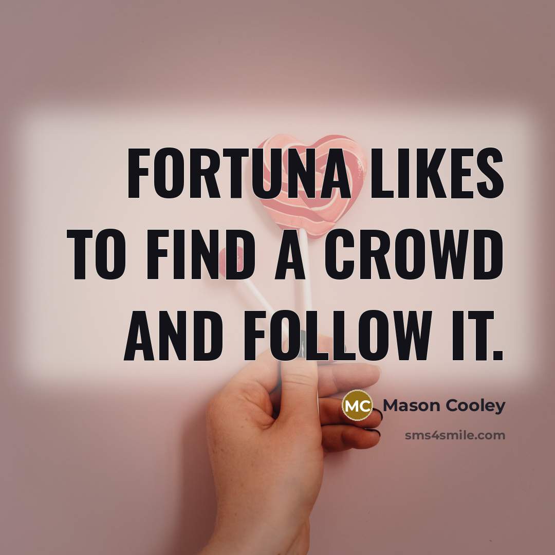 “Fortuna likes to find a crowd and follow it.…” quote by Mason Cooley