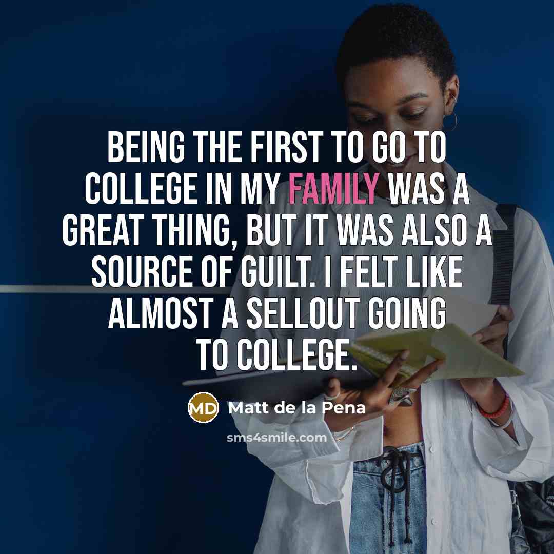 “Being the first to go to college in my family…” quote by Matt de la Pena