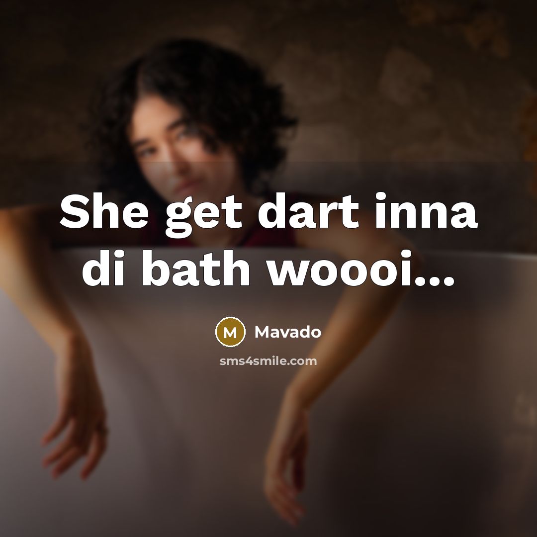 “She get dart inna di bath woooi...” quote by Mavado