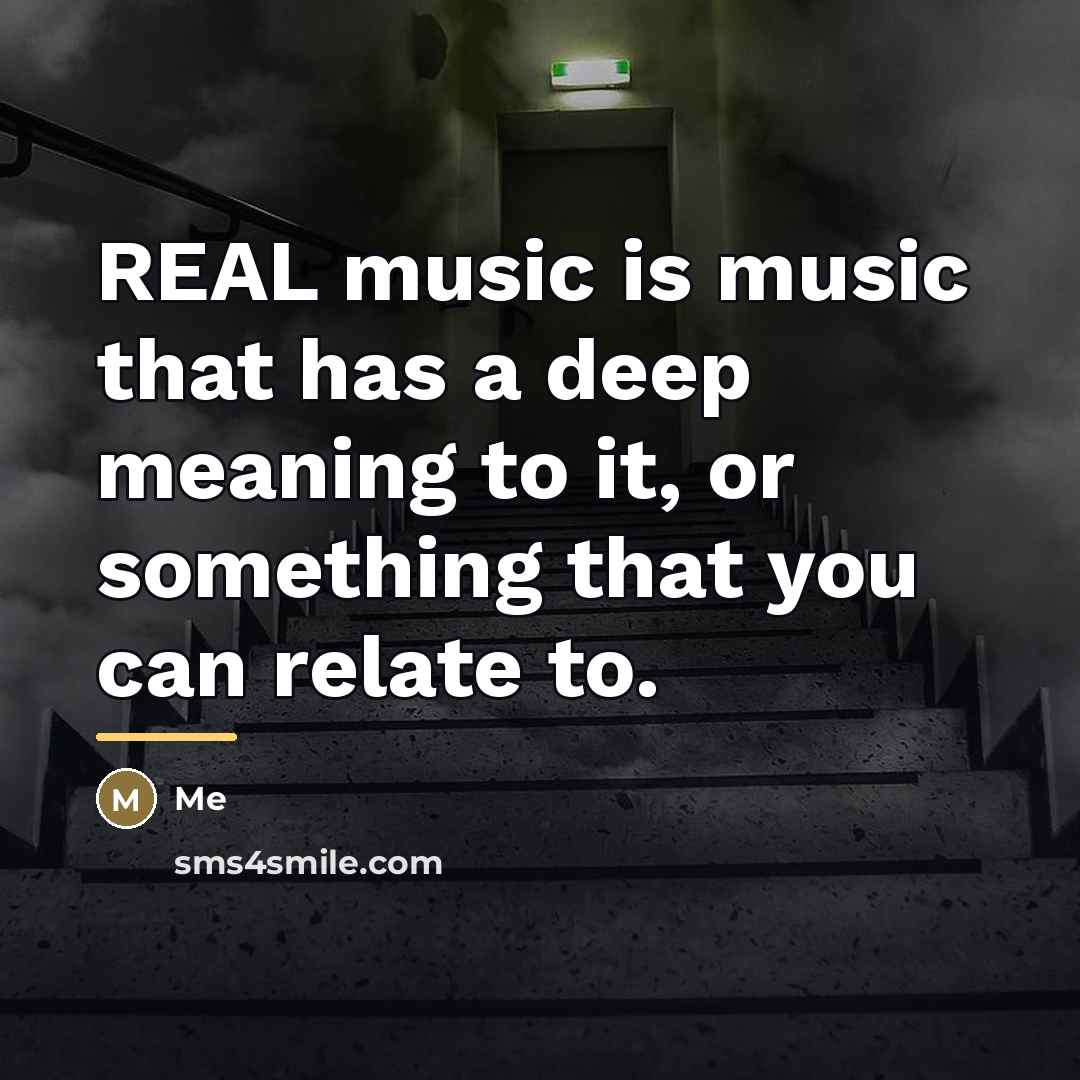 “REAL music is music that has a deep meaning to…” quote by Me