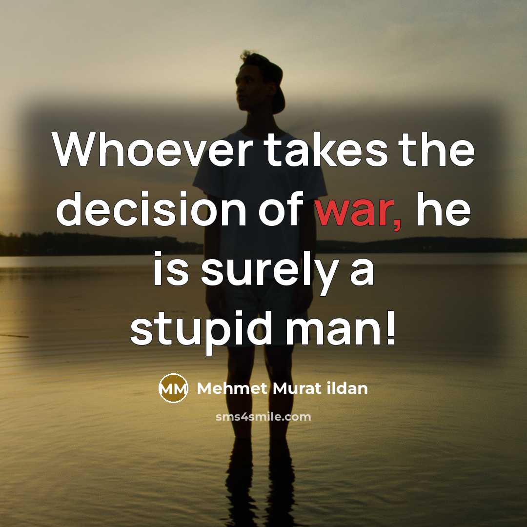 “Whoever takes the decision of war, he is surely a…” quote by Mehmet Murat Ildan