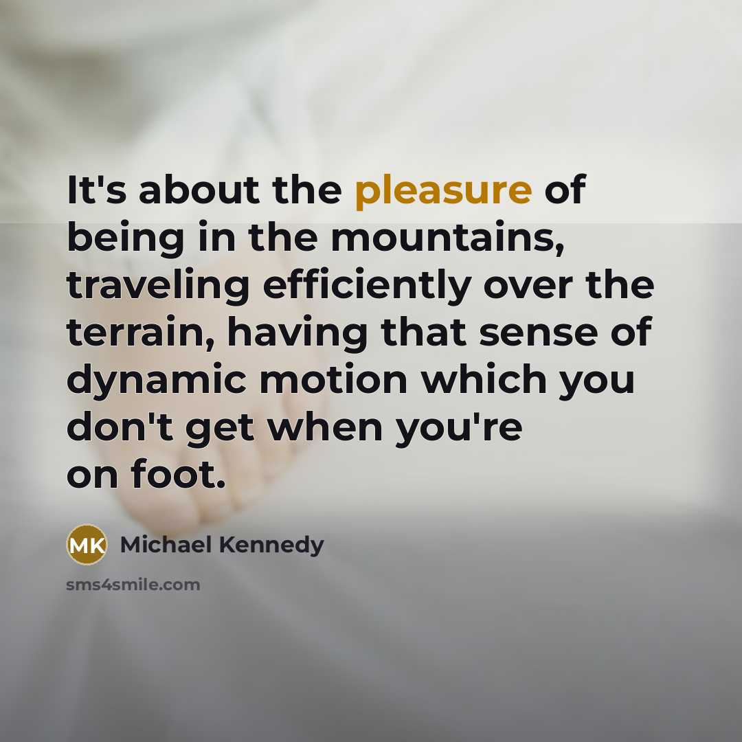 “It's about the pleasure of being in the mountains, traveling…” quote by Michael Kennedy