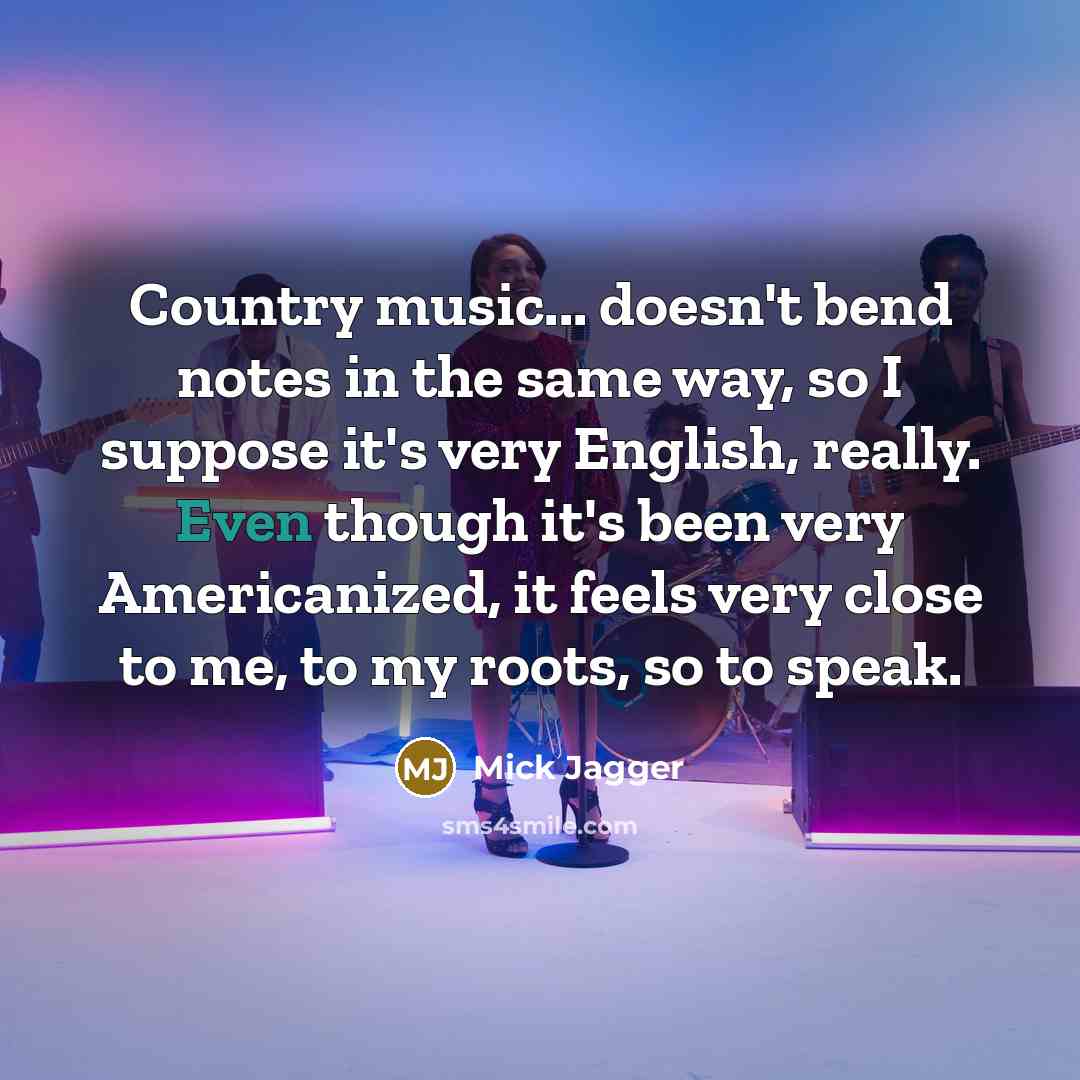 “Country music... doesn't bend notes in the same way, so…” quote by Mick Jagger
