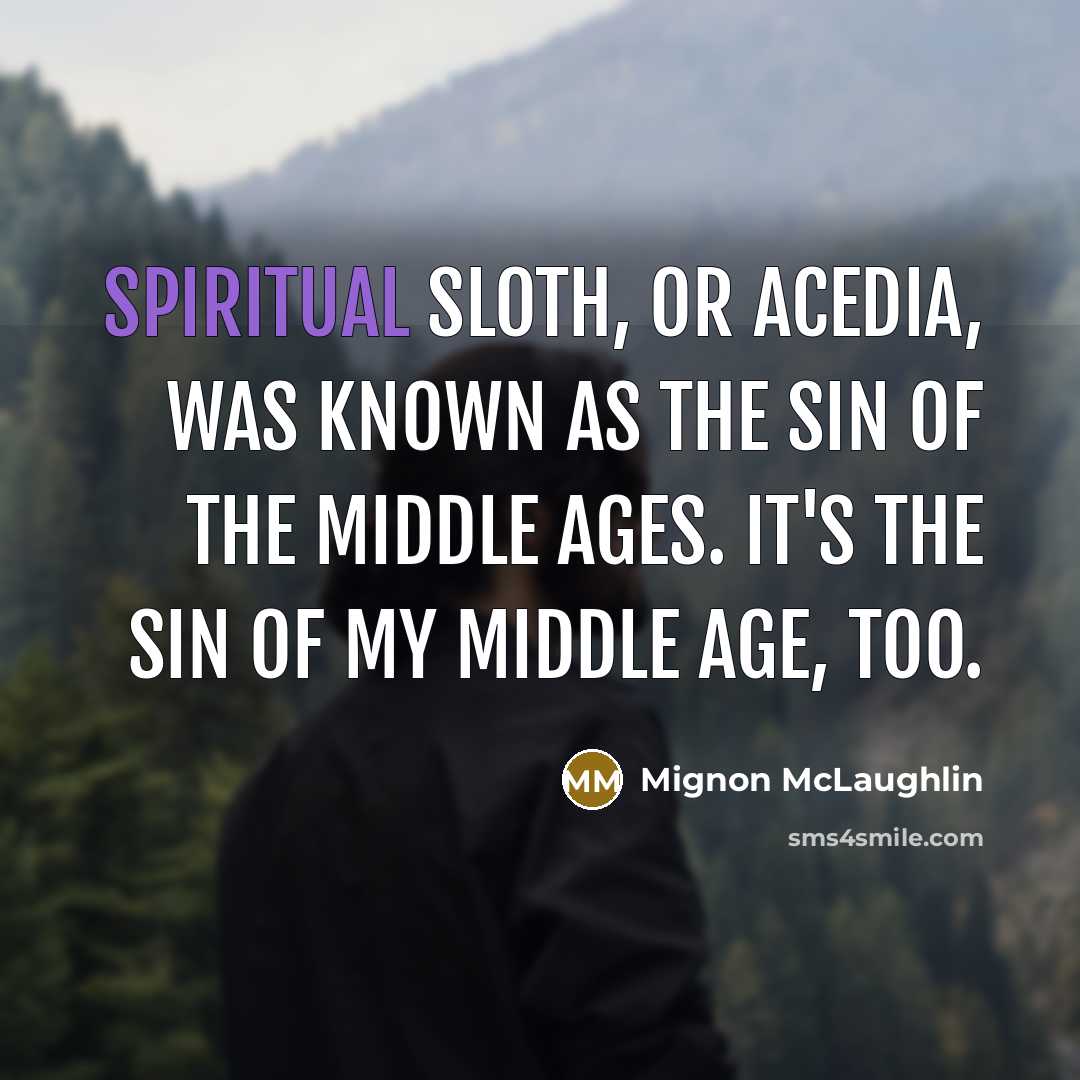 “Spiritual sloth, or acedia, was known as The Sin of…” quote by Mignon McLaughlin