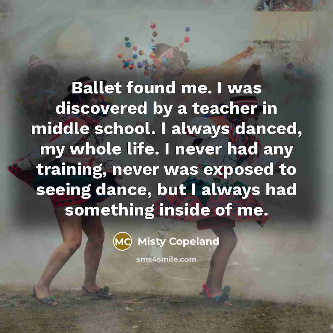 “Ballet found me. I was discovered by a teacher in…” quote by Misty Copeland